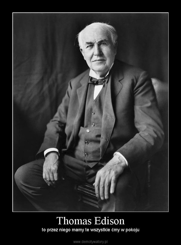 Thomas Edison – to przez niego mamy te wszystkie ćmy w pokoju 
