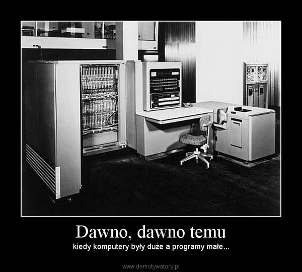 Dawno, dawno temu – kiedy komputery były duże a programy małe... 