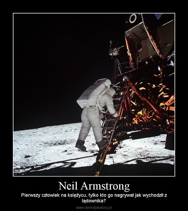 Neil Armstrong – Pierwszy człowiek na księżycu, tylko kto go nagrywał jak wychodził zlądownika? 