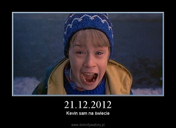 21.12.2012 – Kevin sam na świecie 