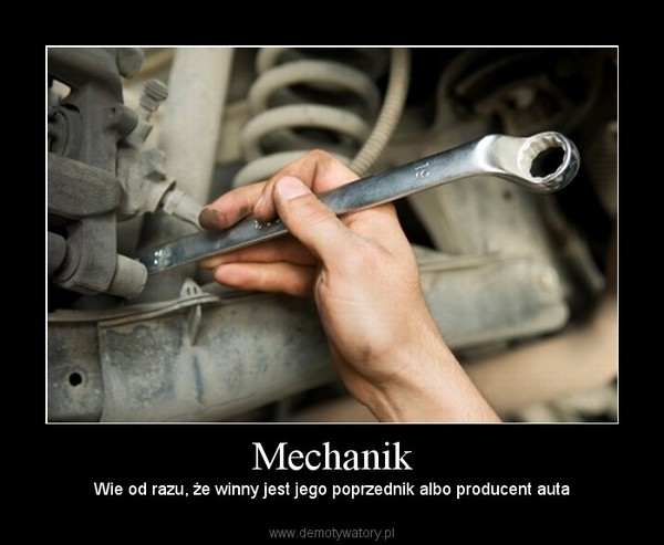 Mechanik – Wie od razu, że winny jest jego poprzednik albo producent auta 
