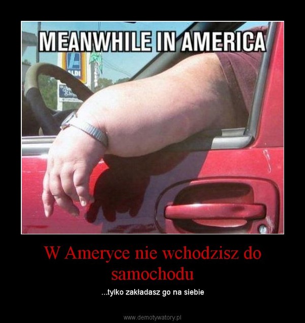 W Ameryce nie wchodzisz do samochodu – ...tylko zakładasz go na siebie 