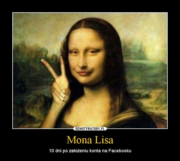 Mona Lisa – 10 dni po założeniu konta na Facebooku 