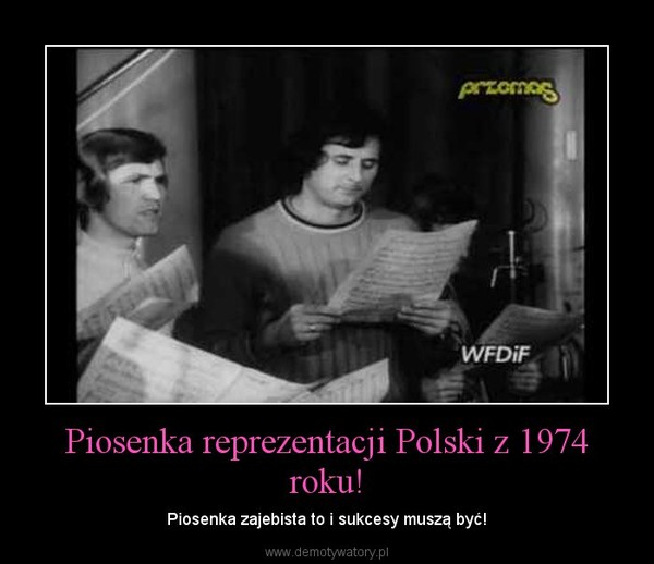 Piosenka reprezentacji Polski z 1974 roku! – Piosenka zajebista to i sukcesy muszą być! 