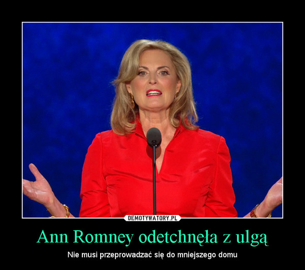 Ann Romney odetchnęła z ulgą – Nie musi przeprowadzać się do mniejszego domu 