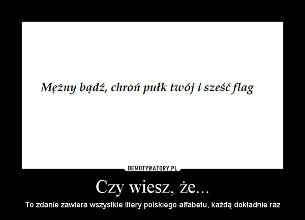 Czy wiesz, że... – To zdanie zawiera wszystkie litery polskiego alfabetu, każdą dokładnie raz 