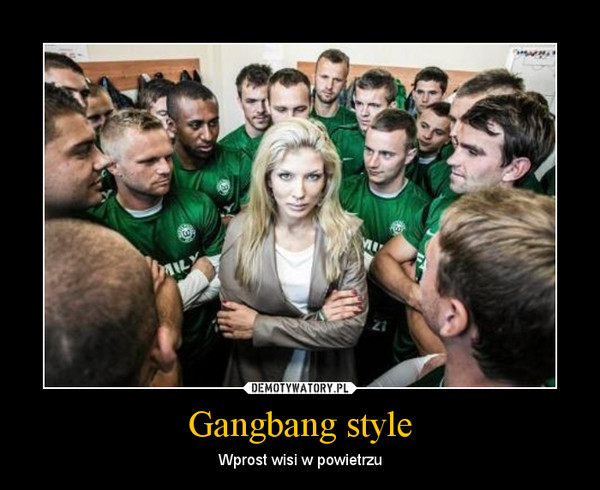Gangbang style – Wprost wisi w powietrzu 