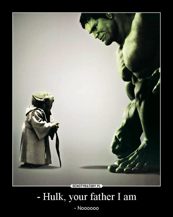 - Hulk, your father I am – - Noooooo 