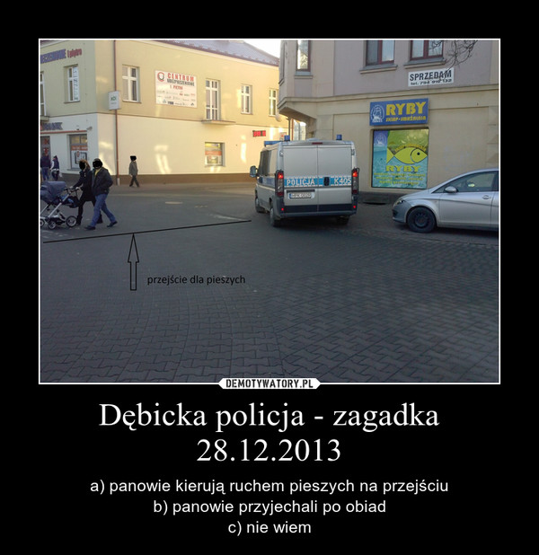 Dębicka policja - zagadka28.12.2013 – a) panowie kierują ruchem pieszych na przejściub) panowie przyjechali po obiadc) nie wiem 