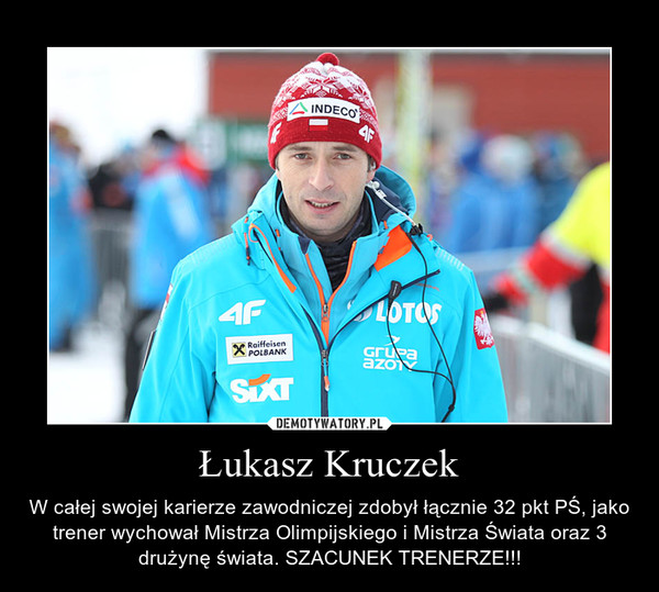 Łukasz Kruczek – W całej swojej karierze zawodniczej zdobył łącznie 32 pkt PŚ, jako trener wychował Mistrza Olimpijskiego i Mistrza Świata oraz 3 drużynę świata. SZACUNEK TRENERZE!!! 
