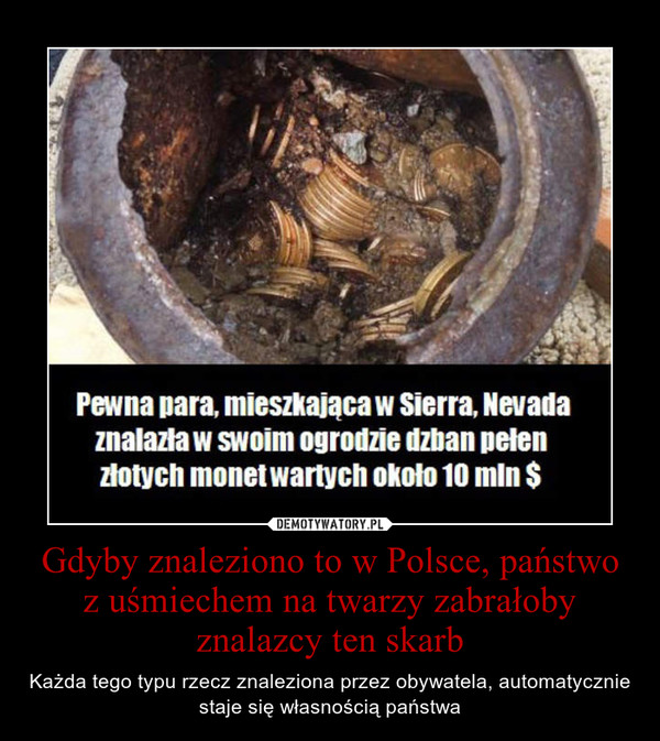 Gdyby znaleziono to w Polsce, państwo z uśmiechem na twarzy zabrałoby znalazcy ten skarb – Każda tego typu rzecz znaleziona przez obywatela, automatycznie staje się własnością państwa 