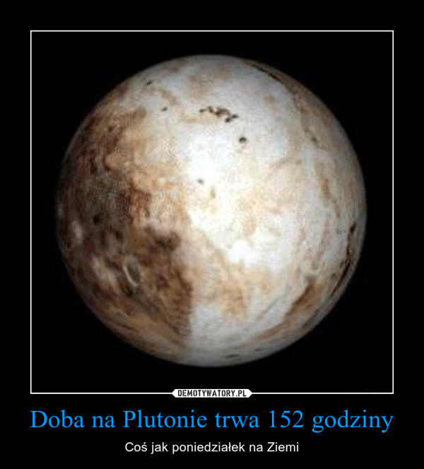 Doba na Plutonie trwa 152 godziny – Coś jak poniedziałek na Ziemi 
