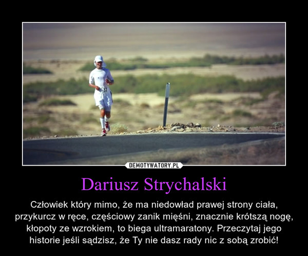 Dariusz Strychalski – Człowiek który mimo, że ma niedowład prawej strony ciała, przykurcz w ręce, częściowy zanik mięśni, znacznie krótszą nogę, kłopoty ze wzrokiem, to biega ultramaratony. Przeczytaj jego historie jeśli sądzisz, że Ty nie dasz rady nic z sobą zrobić! 