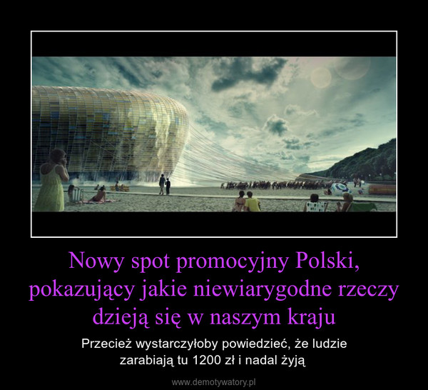Nowy spot promocyjny Polski, pokazujący jakie niewiarygodne rzeczy dzieją się w naszym kraju – Przecież wystarczyłoby powiedzieć, że ludziezarabiają tu 1200 zł i nadal żyją  