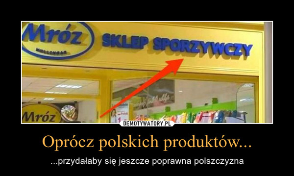 Oprócz polskich produktów... – ...przydałaby się jeszcze poprawna polszczyzna 