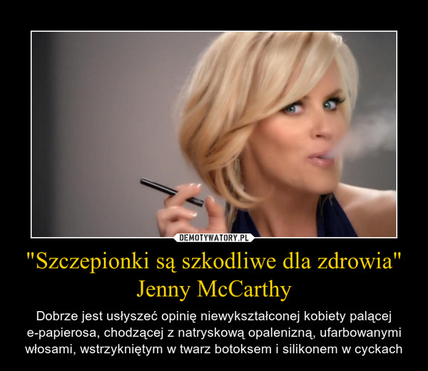"Szczepionki są szkodliwe dla zdrowia"
Jenny McCarthy