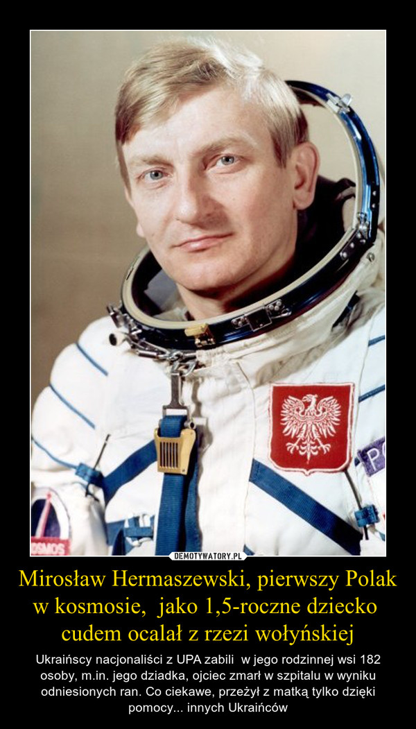 Mirosław Hermaszewski, pierwszy Polak w kosmosie,  jako 1,5-roczne dziecko  cudem ocalał z rzezi wołyńskiej