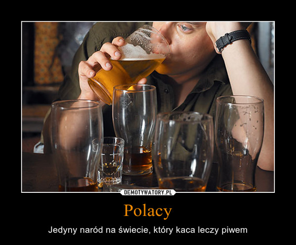 Polacy – Jedyny naród na świecie, który kaca leczy piwem 
