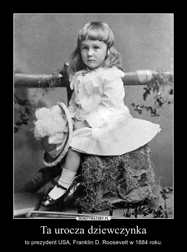 Ta urocza dziewczynka – to prezydent USA, Franklin D. Roosevelt w 1884 roku. 