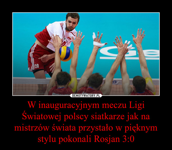 W inauguracyjnym meczu Ligi Światowej polscy siatkarze jak na mistrzów świata przystało w pięknym stylu pokonali Rosjan 3:0 –  