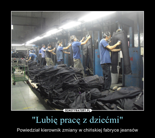 "Lubię pracę z dziećmi" – Powiedział kierownik zmiany w chińskiej fabryce jeansów 
