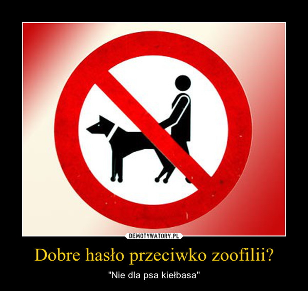 Dobre hasło przeciwko zoofilii? – "Nie dla psa kiełbasa" 