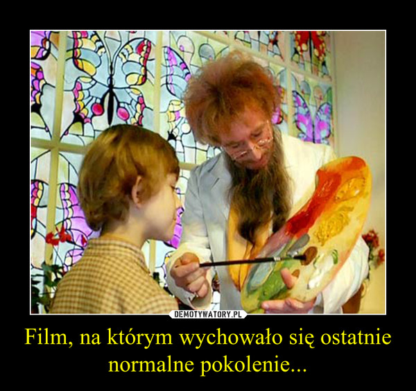 Film, na którym wychowało się ostatnie normalne pokolenie... –  