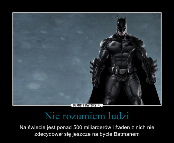 Nie rozumiem ludzi – Na świecie jest ponad 500 miliarderów i żaden z nich nie zdecydował się jeszcze na bycie Batmanem 
