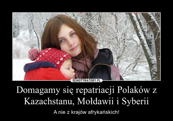 Domagamy się repatriacji Polaków z Kazachstanu, Mołdawii i Syberii – A nie z krajów afrykańskich! 