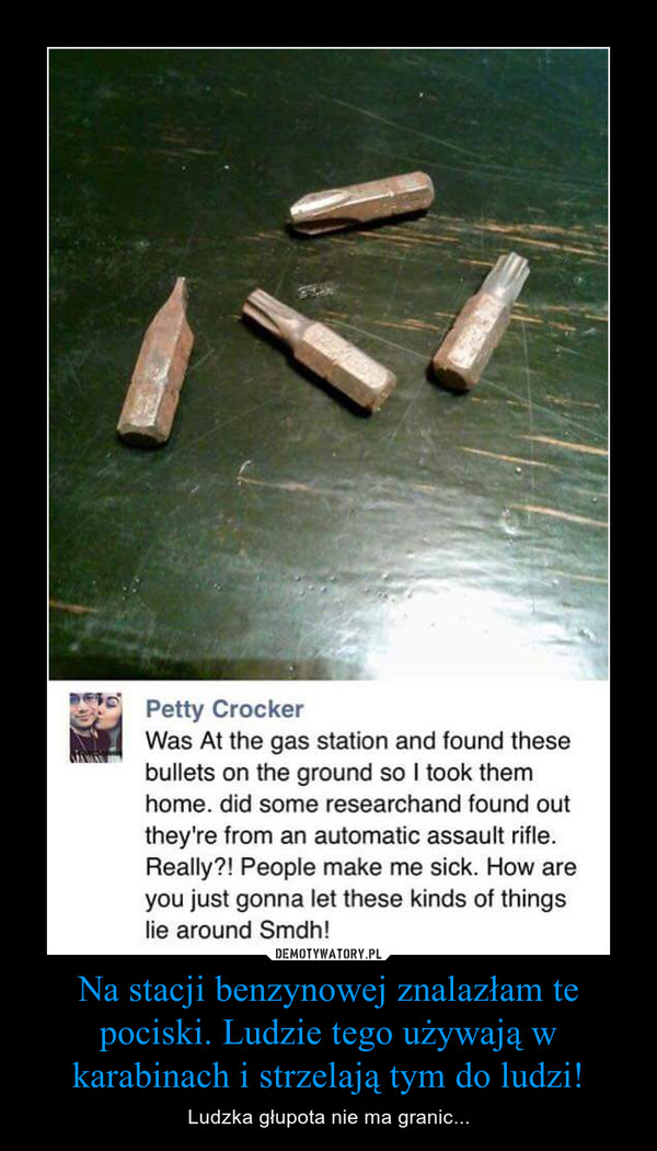 Na stacji benzynowej znalazłam te pociski. Ludzie tego używają w karabinach i strzelają tym do ludzi!