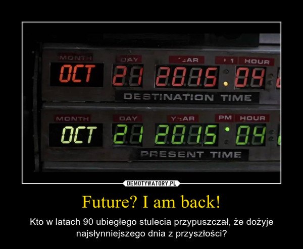 Future? I am back! – Kto w latach 90 ubiegłego stulecia przypuszczał, że dożyje najsłynniejszego dnia z przyszłości? 