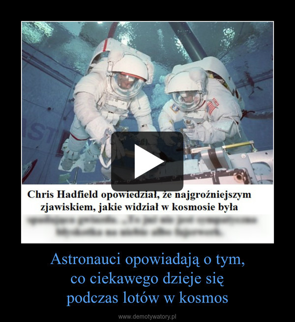Astronauci opowiadają o tym,
co ciekawego dzieje się
podczas lotów w kosmos