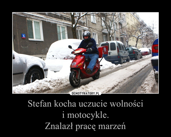 Stefan kocha uczucie wolnościi motocykle.Znalazł pracę marzeń –  