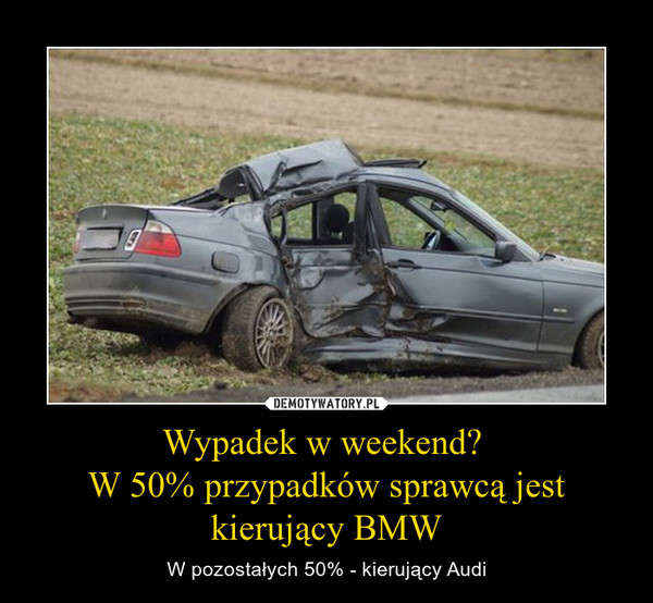 Wypadek w weekend? W 50% przypadków sprawcą jest kierujący BMW – W pozostałych 50% - kierujący Audi 