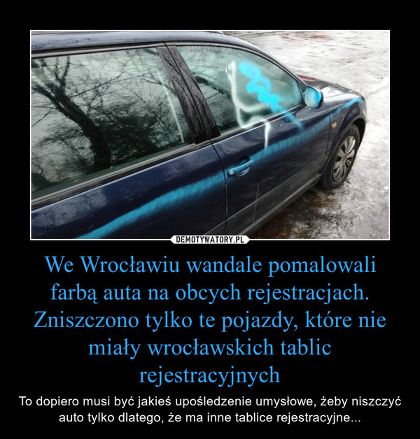 We Wrocławiu wandale pomalowali farbą auta na obcych rejestracjach. Zniszczono tylko te pojazdy, które nie miały wrocławskich tablic rejestracyjnych – To dopiero musi być jakieś upośledzenie umysłowe, żeby niszczyć auto tylko dlatego, że ma inne tablice rejestracyjne... 