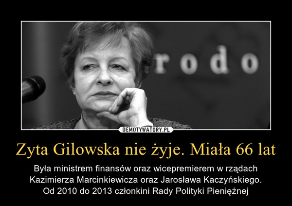 Zyta Gilowska nie żyje. Miała 66 lat – Była ministrem finansów oraz wicepremierem w rządach Kazimierza Marcinkiewicza oraz Jarosława Kaczyńskiego.Od 2010 do 2013 członkini Rady Polityki Pieniężnej 