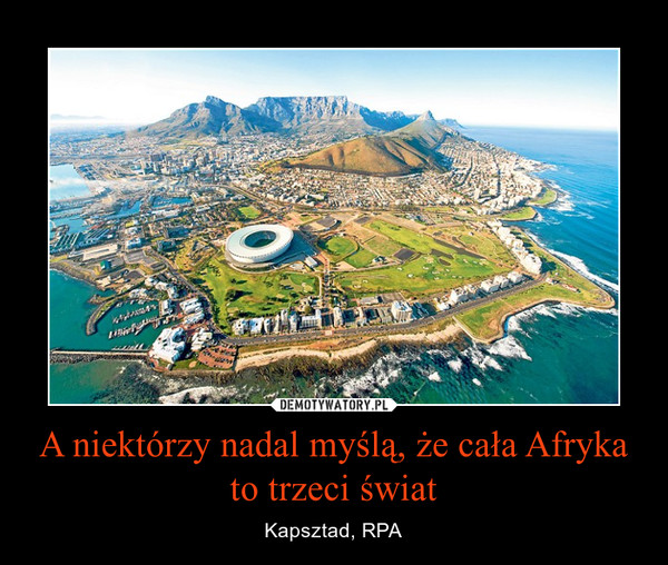 A niektórzy nadal myślą, że cała Afryka to trzeci świat – Kapsztad, RPA 