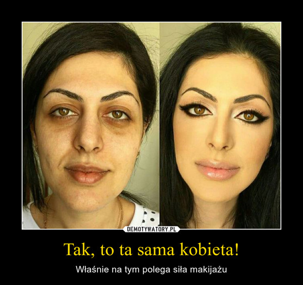 Tak, to ta sama kobieta! – Właśnie na tym polega siła makijażu 