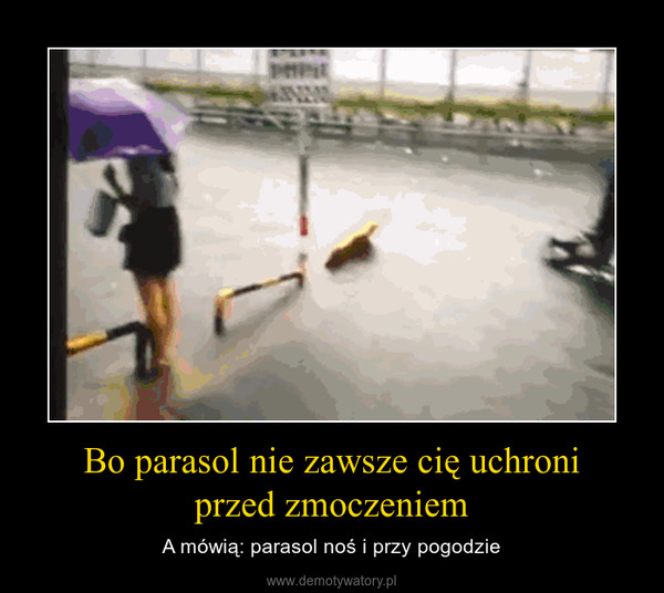 Bo parasol nie zawsze cię uchroniprzed zmoczeniem – A mówią: parasol noś i przy pogodzie 