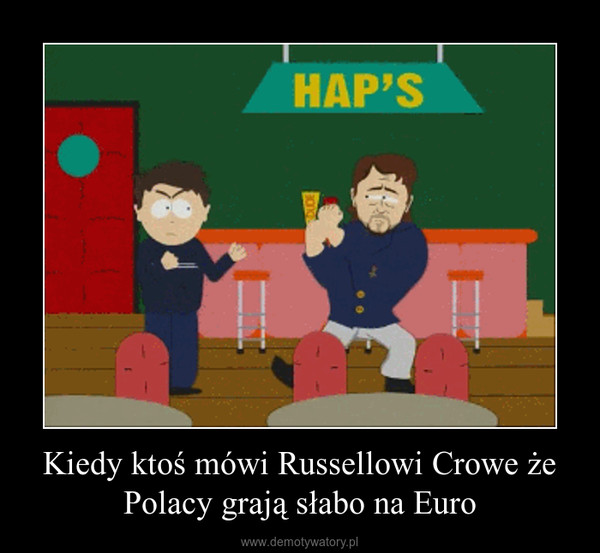 Kiedy ktoś mówi Russellowi Crowe że Polacy grają słabo na Euro –  
