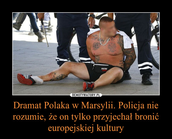 Dramat Polaka w Marsylii. Policja nie rozumie, że on tylko przyjechał bronić europejskiej kultury –  
