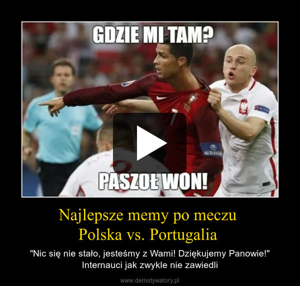 Najlepsze memy po meczu Polska vs. Portugalia  –  "Nic się nie stało, jesteśmy z Wami! Dziękujemy Panowie!"Internauci jak zwykle nie zawiedli 