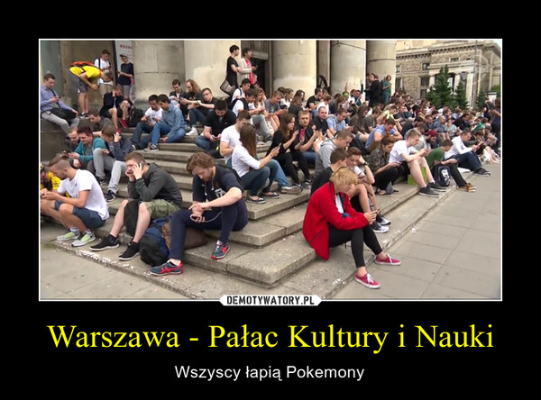 Warszawa - Pałac Kultury i Nauki – Wszyscy łapią Pokemony 