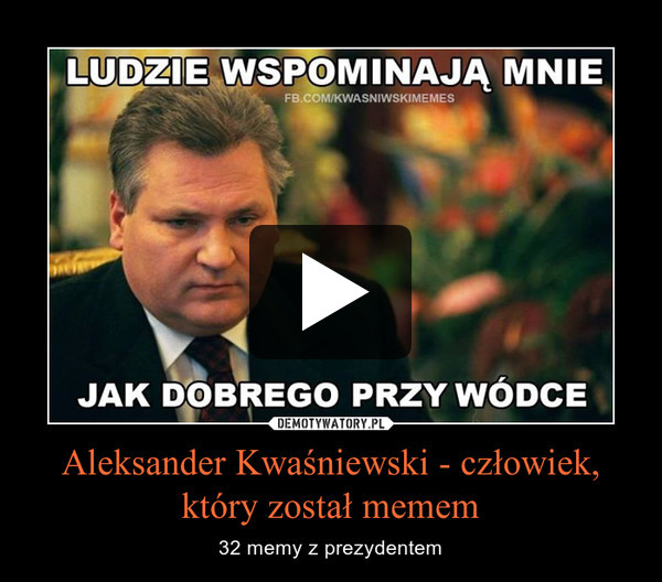 Aleksander Kwaśniewski - człowiek, który został memem – 32 memy z prezydentem 