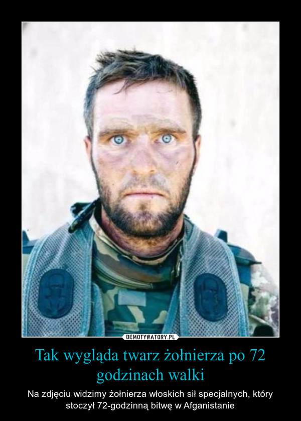Tak wygląda twarz żołnierza po 72 godzinach walki – Na zdjęciu widzimy żołnierza włoskich sił specjalnych, który stoczył 72-godzinną bitwę w Afganistanie 