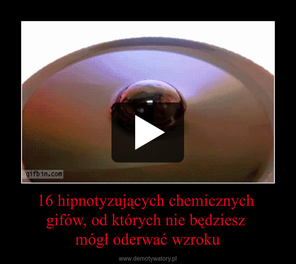 16 hipnotyzujących chemicznych gifów, od których nie będziesz mógł oderwać wzroku –  