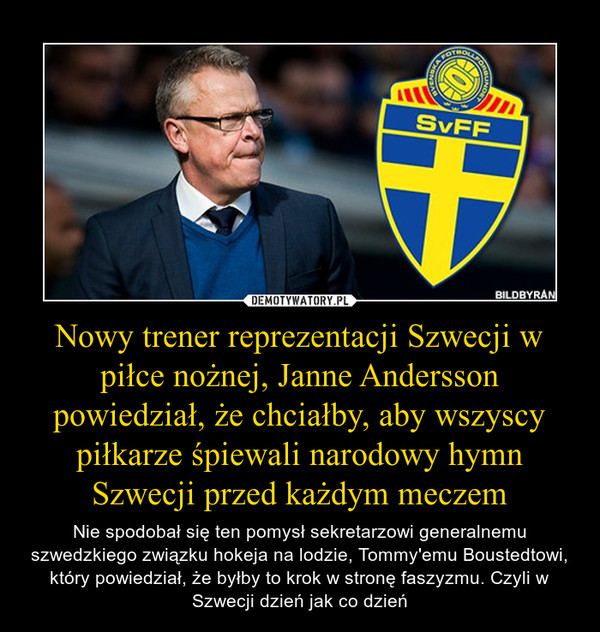 Nowy trener reprezentacji Szwecji w piłce nożnej, Janne Andersson powiedział, że chciałby, aby wszyscy piłkarze śpiewali narodowy hymn Szwecji przed każdym meczem