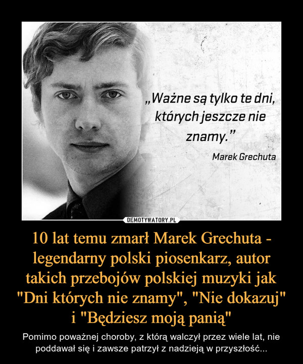 10 lat temu zmarł Marek Grechuta - legendarny polski piosenkarz, autor takich przebojów polskiej muzyki jak "Dni których nie znamy", "Nie dokazuj" i "Będziesz moją panią"