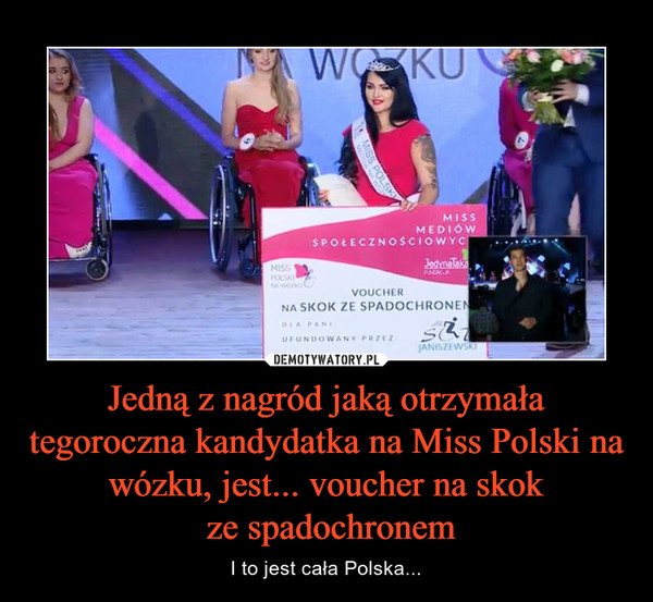 Jedną z nagród jaką otrzymała tegoroczna kandydatka na Miss Polski na wózku, jest... voucher na skok ze spadochronem – I to jest cała Polska... MISS MEDIÓW SPOŁECZNOŚCIOWYCHVOUCHER NA SKOK ZE SPADOCHRONEM