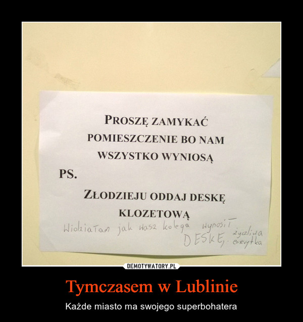 Tymczasem w Lublinie – Każde miasto ma swojego superbohatera Proszę zamykaćPOMIESZCZENIE BO NAMWSZYSTKO WYNIOSĄZłodzieju oddaj deskęKLOZETOWĄ